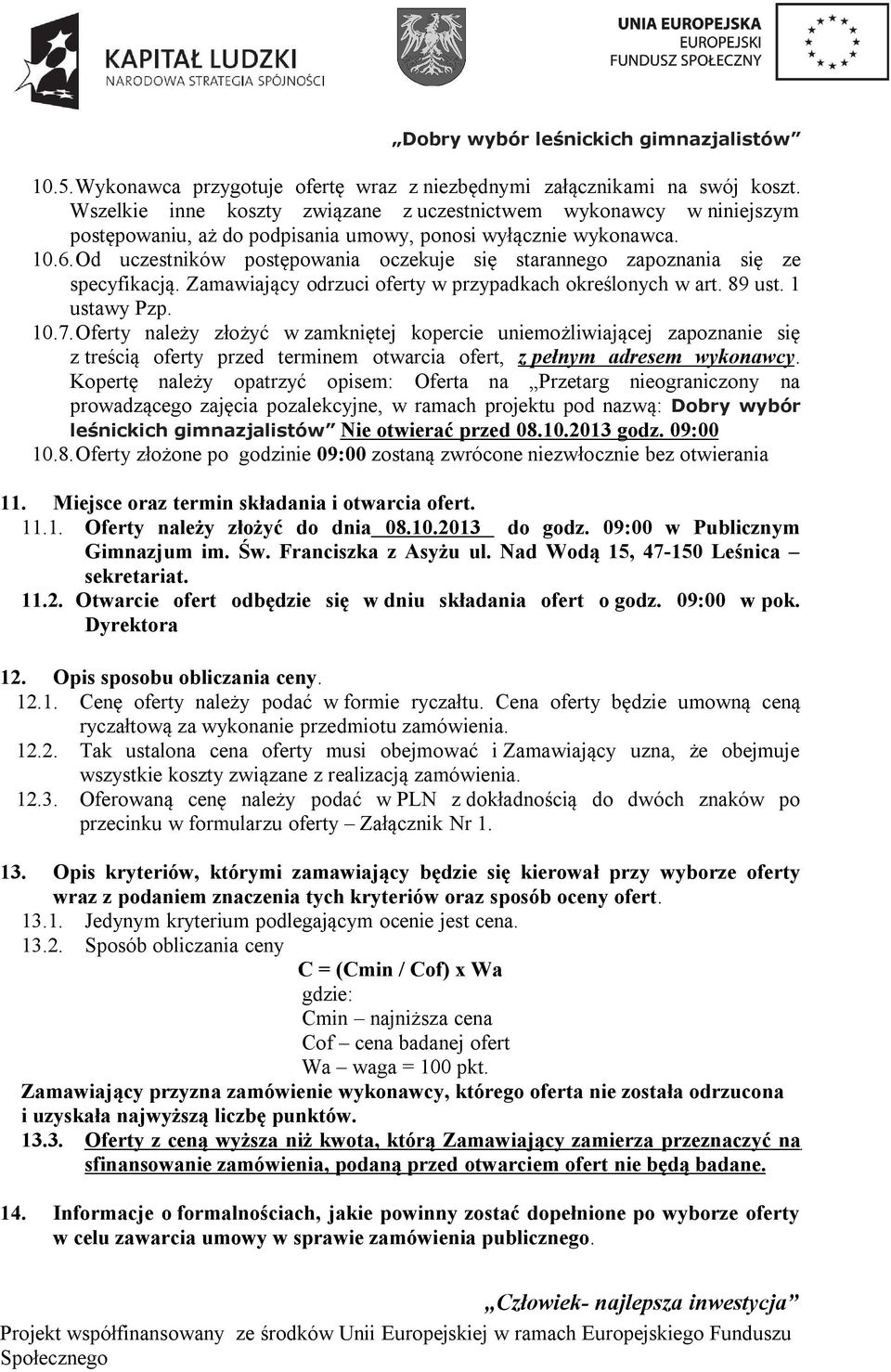 Od uczestników postępowania oczekuje się starannego zapoznania się ze specyfikacją. Zamawiający odrzuci oferty w przypadkach określonych w art. 89 ust. 1 ustawy Pzp. 10.7.