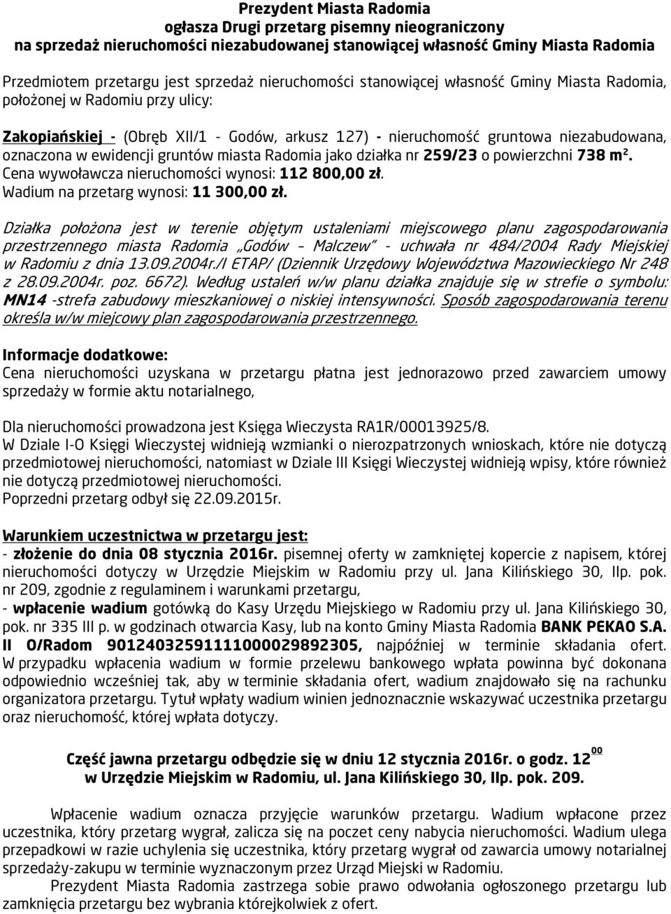 gruntów miasta Radomia jako działka nr 259/23 o powierzchni 738 m 2. Cena wywoławcza nieruchomości wynosi: 112 800,00 zł. Wadium na przetarg wynosi: 11 300,00 zł.