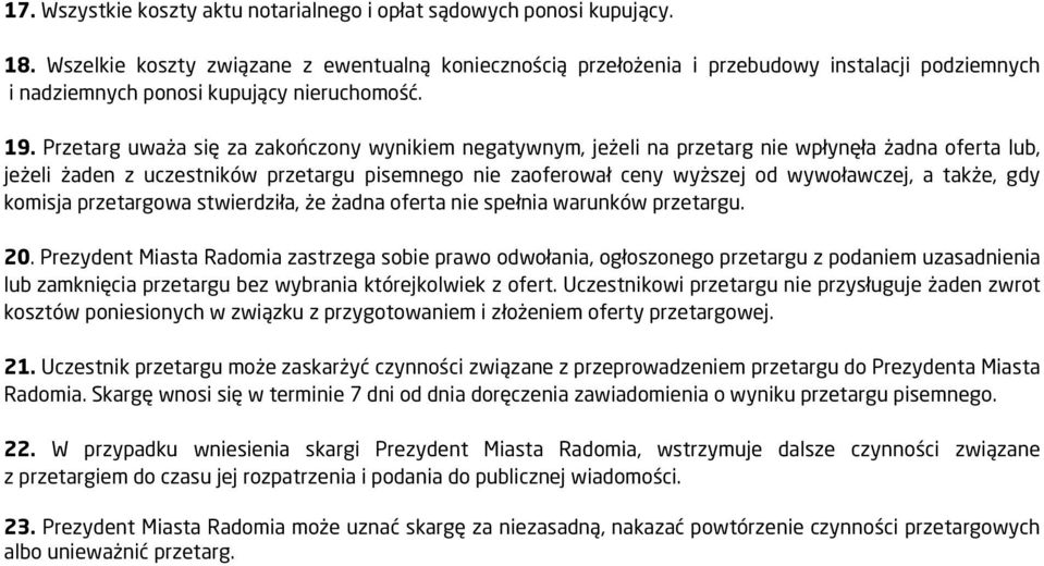 Przetarg uważa się za zakończony wynikiem negatywnym, jeżeli na przetarg nie wpłynęła żadna oferta lub, jeżeli żaden z uczestników przetargu pisemnego nie zaoferował ceny wyższej od wywoławczej, a