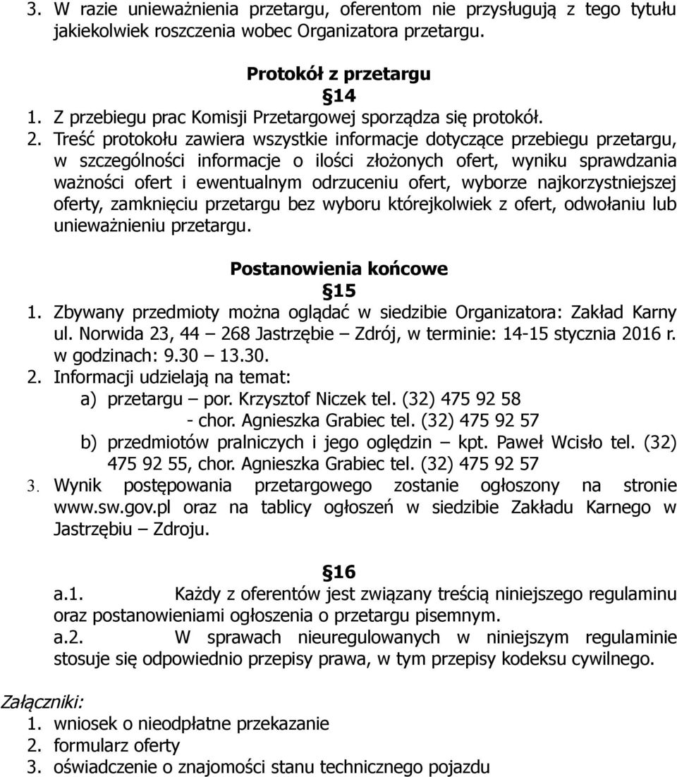 Treść protokołu zawiera wszystkie informacje dotyczące przebiegu przetargu, w szczególności informacje o ilości złożonych ofert, wyniku sprawdzania ważności ofert i ewentualnym odrzuceniu ofert,