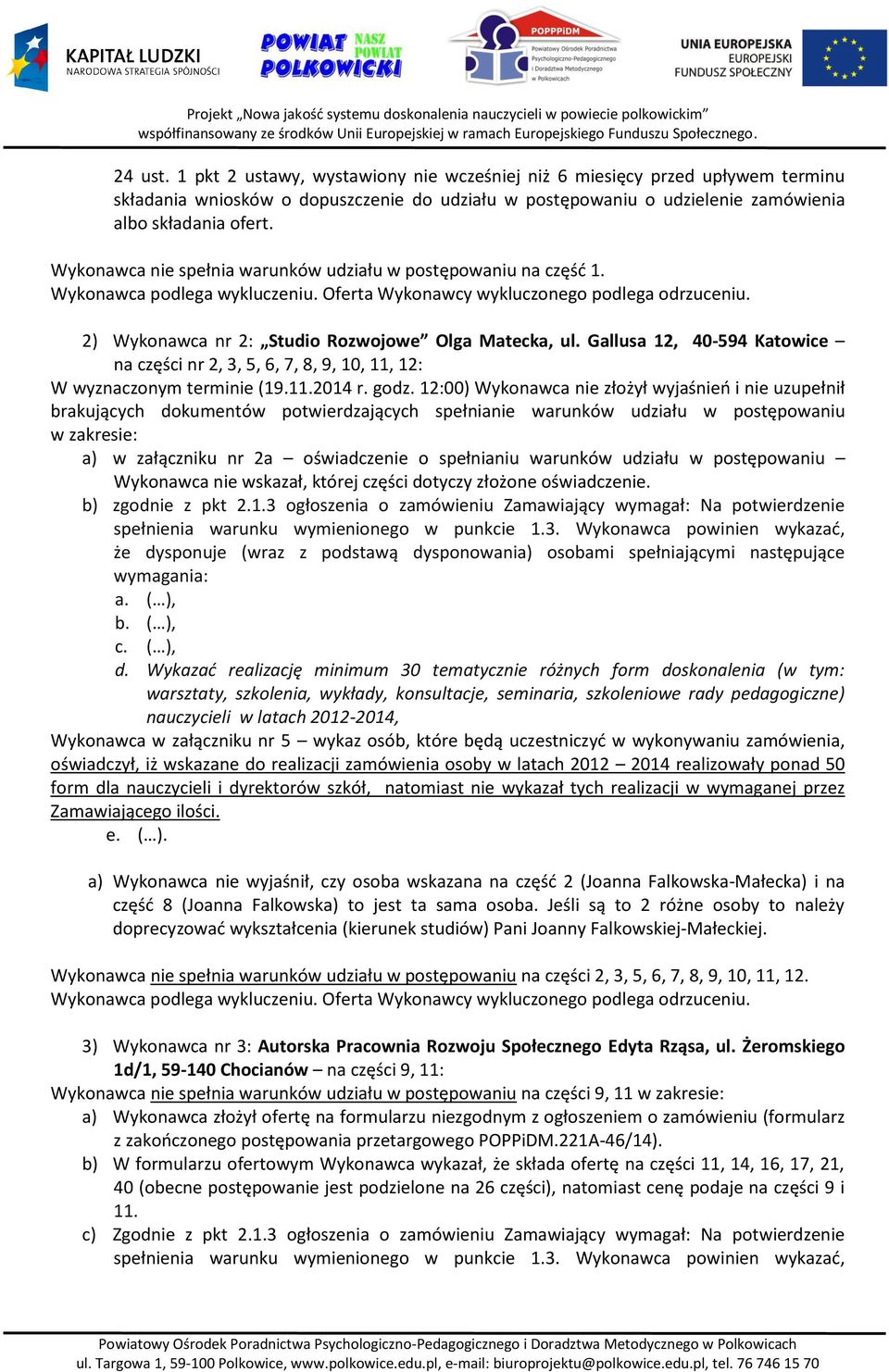 Wykonawca nie spełnia warunków udziału w postępowaniu na część 1. Wykonawca podlega wykluczeniu. Oferta Wykonawcy wykluczonego podlega odrzuceniu. 2) Wykonawca nr 2: Studio Rozwojowe Olga Matecka, ul.