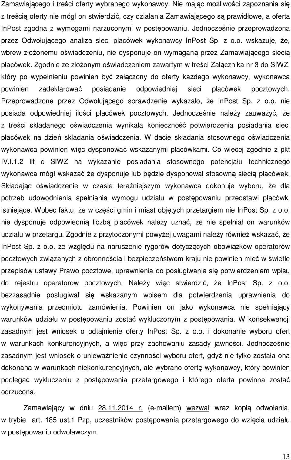 Jednocześnie przeprowadzona przez Odwołującego analiza sieci placówek wykonawcy InPost Sp. z o.o. wskazuje, że, wbrew złożonemu oświadczeniu, nie dysponuje on wymaganą przez Zamawiającego siecią placówek.