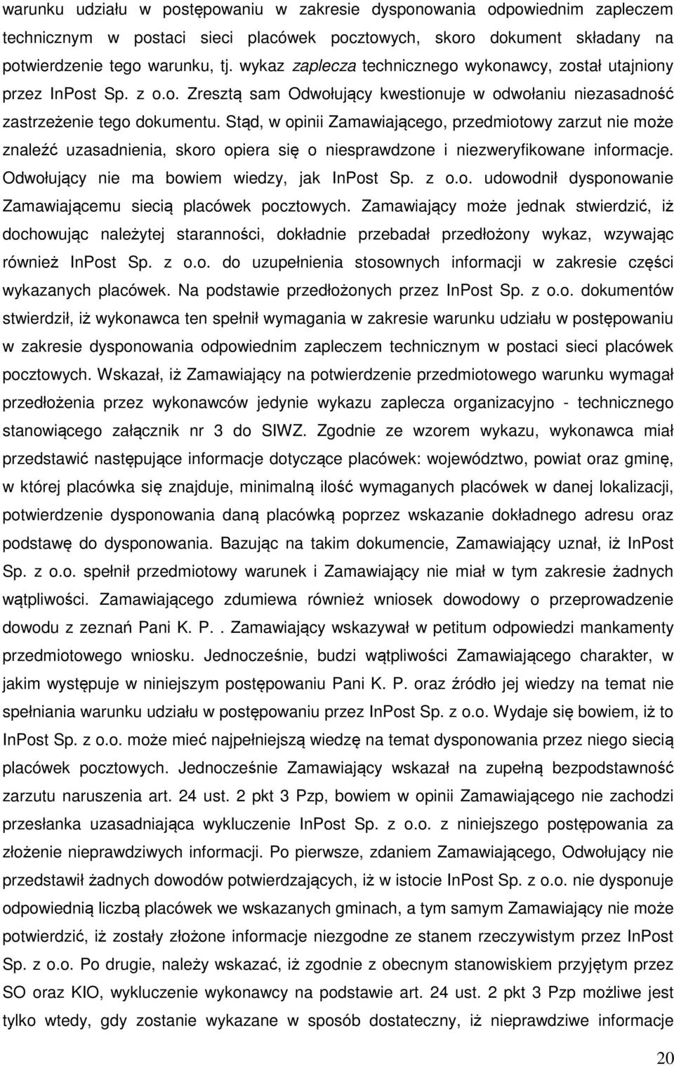 Stąd, w opinii Zamawiającego, przedmiotowy zarzut nie może znaleźć uzasadnienia, skoro opiera się o niesprawdzone i niezweryfikowane informacje. Odwołujący nie ma bowiem wiedzy, jak InPost Sp. z o.o. udowodnił dysponowanie Zamawiającemu siecią placówek pocztowych.