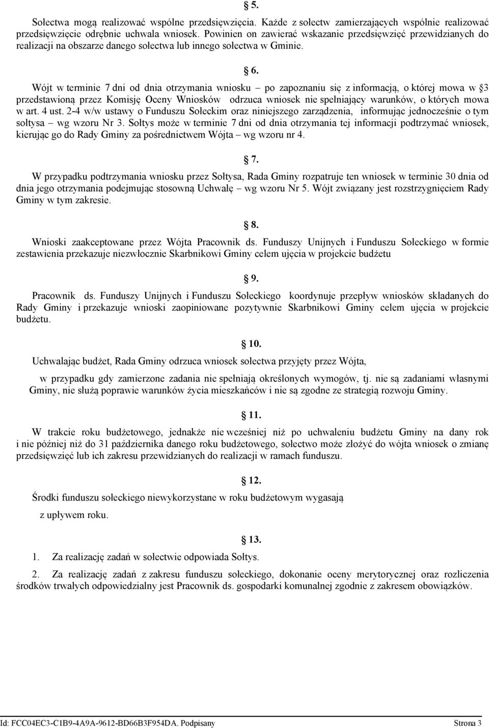 Wójt w terminie 7 dni od dnia otrzymania wniosku po zapoznaniu się z informacją, o której mowa w 3 przedstawioną przez Komisję Oceny Wniosków odrzuca wniosek nie spełniający warunków, o których mowa