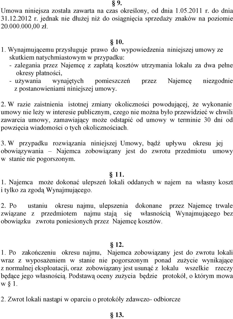 . 1. Wynajmującemu przysługuje prawo do wypowiedzenia niniejszej umowy ze skutkiem natychmiastowym w przypadku: - zalegania przez Najemcę z zapłatą kosztów utrzymania lokalu za dwa pełne okresy