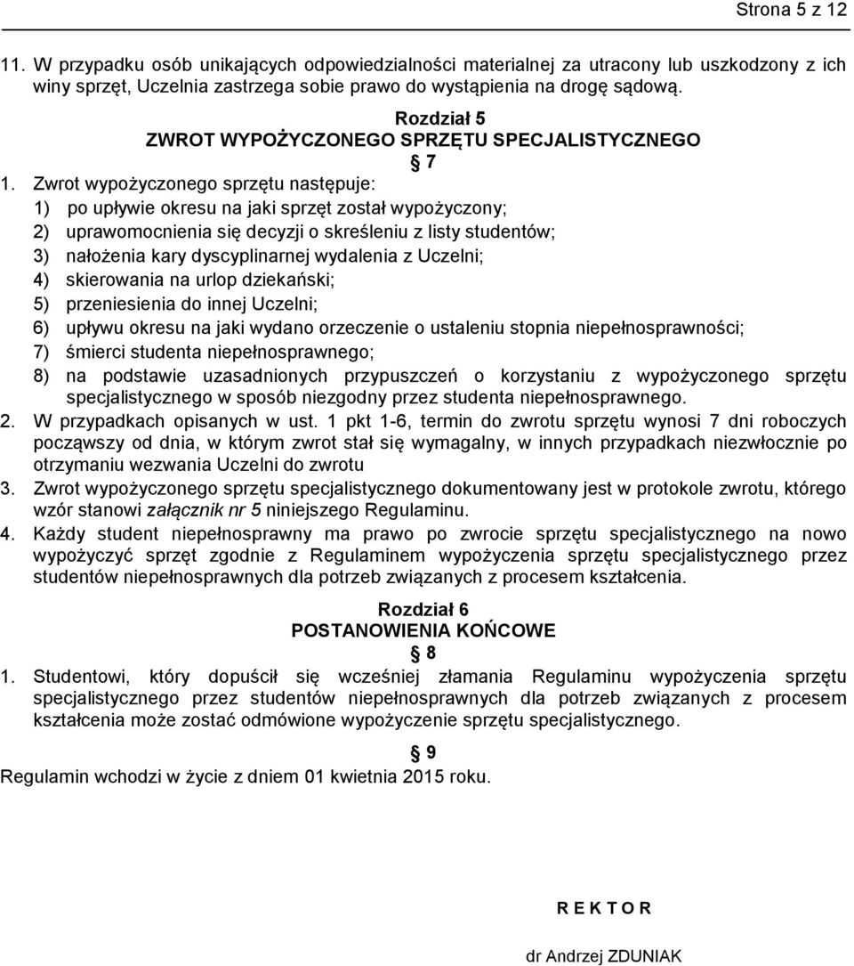 Zwrot wypożyczonego sprzętu następuje: 1) po upływie okresu na jaki sprzęt został wypożyczony; 2) uprawomocnienia się decyzji o skreśleniu z listy studentów; 3) nałożenia kary dyscyplinarnej