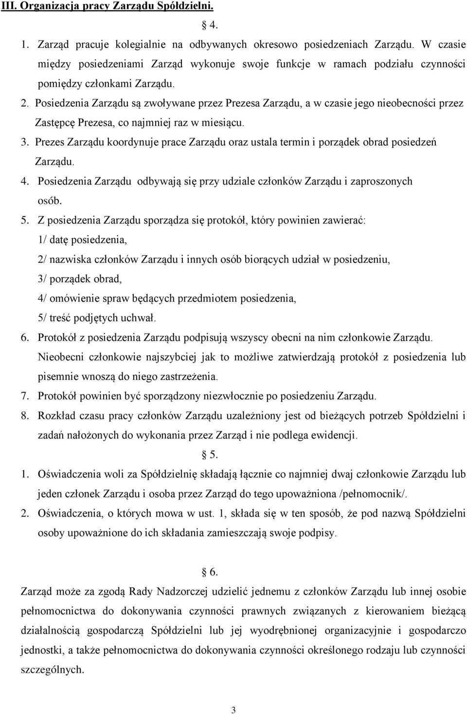 Posiedzenia Zarządu są zwoływane przez Prezesa Zarządu, a w czasie jego nieobecności przez Zastępcę Prezesa, co najmniej raz w miesiącu. 3.