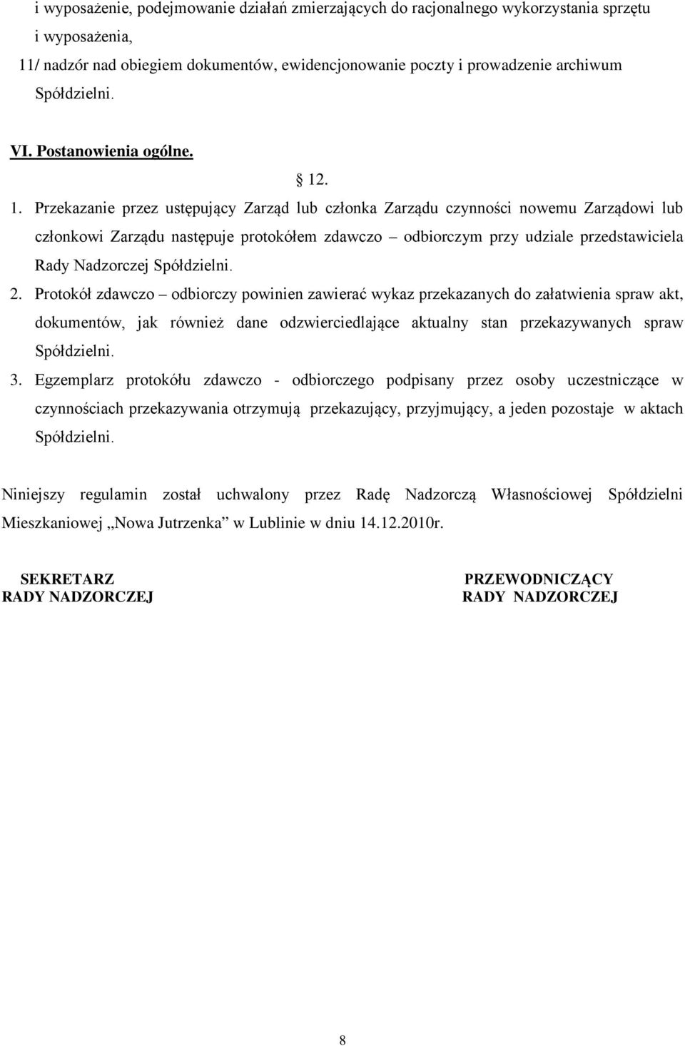 . 1. Przekazanie przez ustępujący Zarząd lub członka Zarządu czynności nowemu Zarządowi lub członkowi Zarządu następuje protokółem zdawczo odbiorczym przy udziale przedstawiciela Rady Nadzorczej 2.