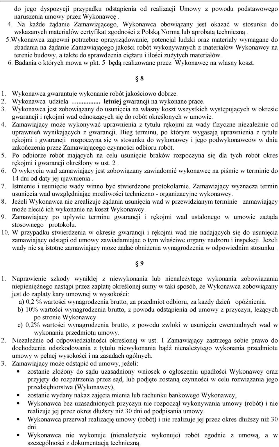 Wykonawca zapewni potrzebne oprzyrządowanie, potencjał ludzki oraz materiały wymagane do zbadania na żądanie Zamawiającego jakości robót wykonywanych z materiałów Wykonawcy na terenie budowy, a także