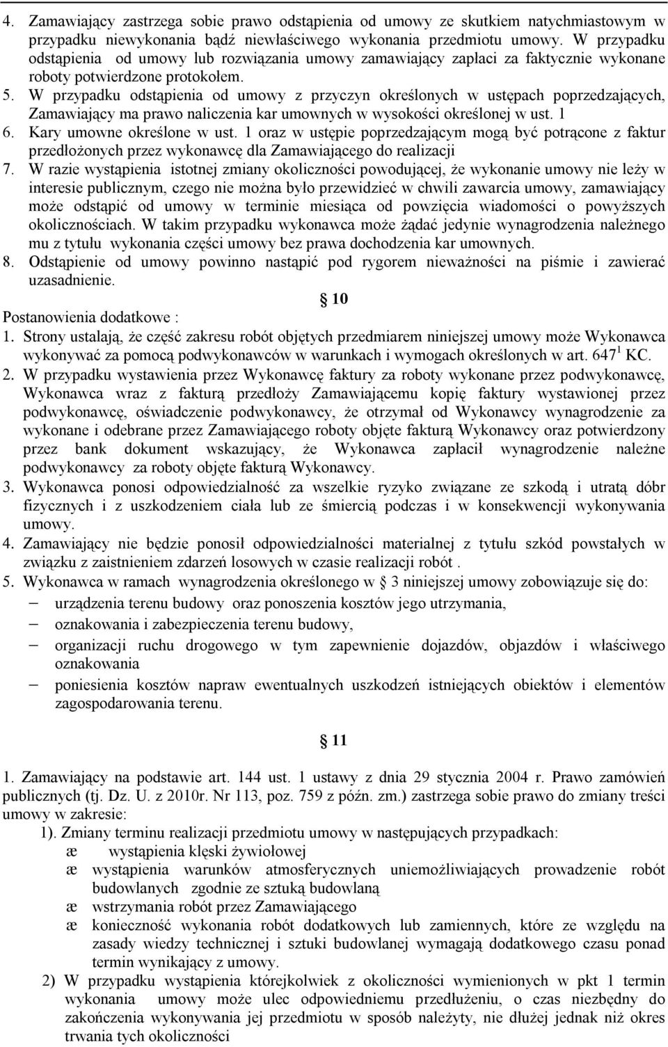 W przypadku odstąpienia od umowy z przyczyn określonych w ustępach poprzedzających, Zamawiający ma prawo naliczenia kar umownych w wysokości określonej w ust. 1 6. Kary umowne określone w ust.