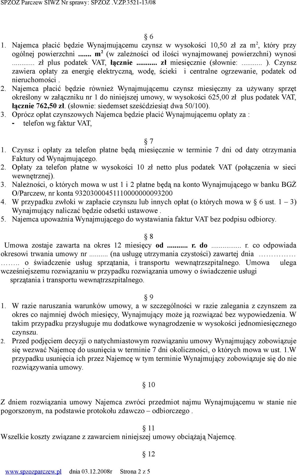 Najemca płacić będzie również Wynajmującemu czynsz miesięczny za używany sprzęt określony w załączniku nr 1 do niniejszej umowy, w wysokości 625,00 zł plus podatek VAT, łącznie 762,50 zł.