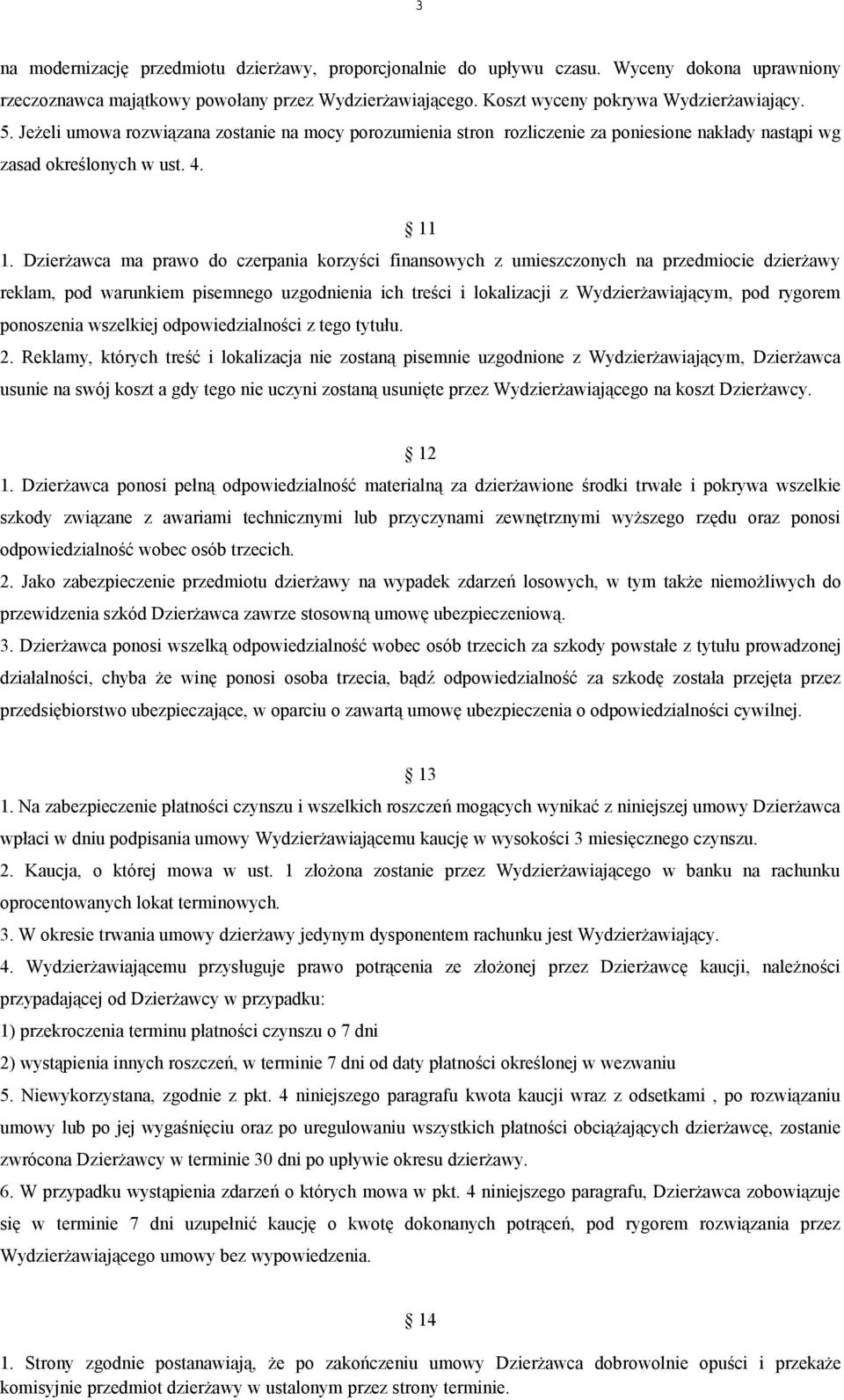 Dzierżawca ma prawo do czerpania korzyści finansowych z umieszczonych na przedmiocie dzierżawy reklam, pod warunkiem pisemnego uzgodnienia ich treści i lokalizacji z Wydzierżawiającym, pod rygorem