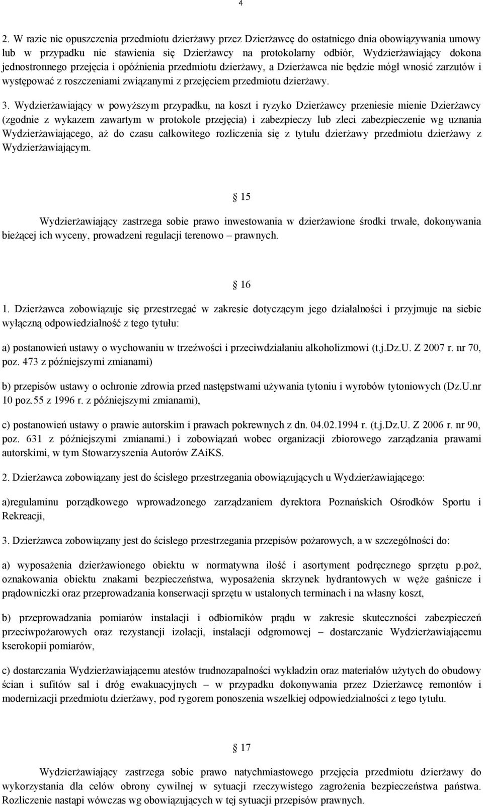 Wydzierżawiający w powyższym przypadku, na koszt i ryzyko Dzierżawcy przeniesie mienie Dzierżawcy (zgodnie z wykazem zawartym w protokole przejęcia) i zabezpieczy lub zleci zabezpieczenie wg uznania