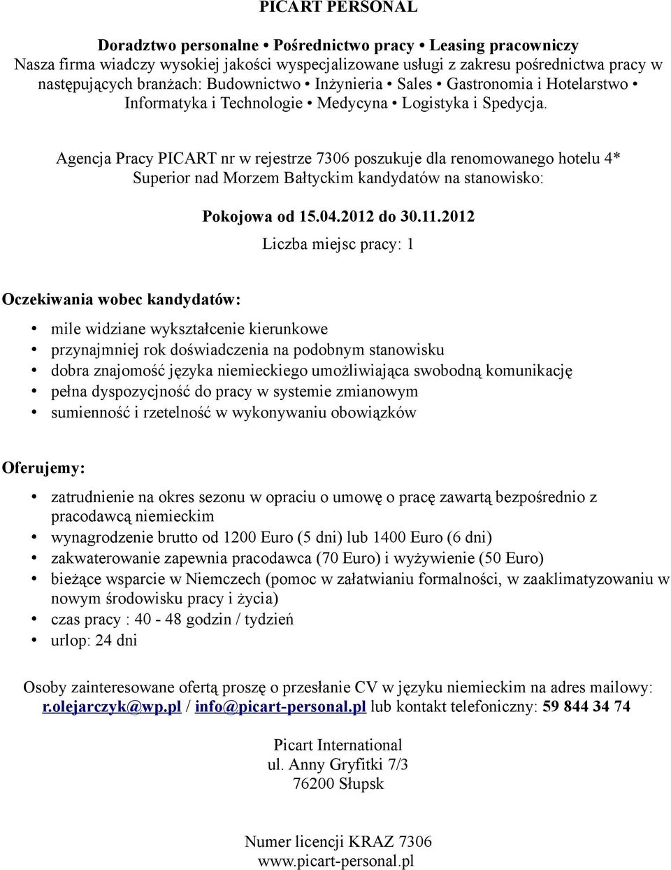 komunikację zatrudnienie na okres sezonu w opraciu o umowę o pracę zawartą bezpośrednio z pracodawcą wynagrodzenie brutto od 1200 Euro (5 dni) lub 1400 Euro (6 dni) zakwaterowanie