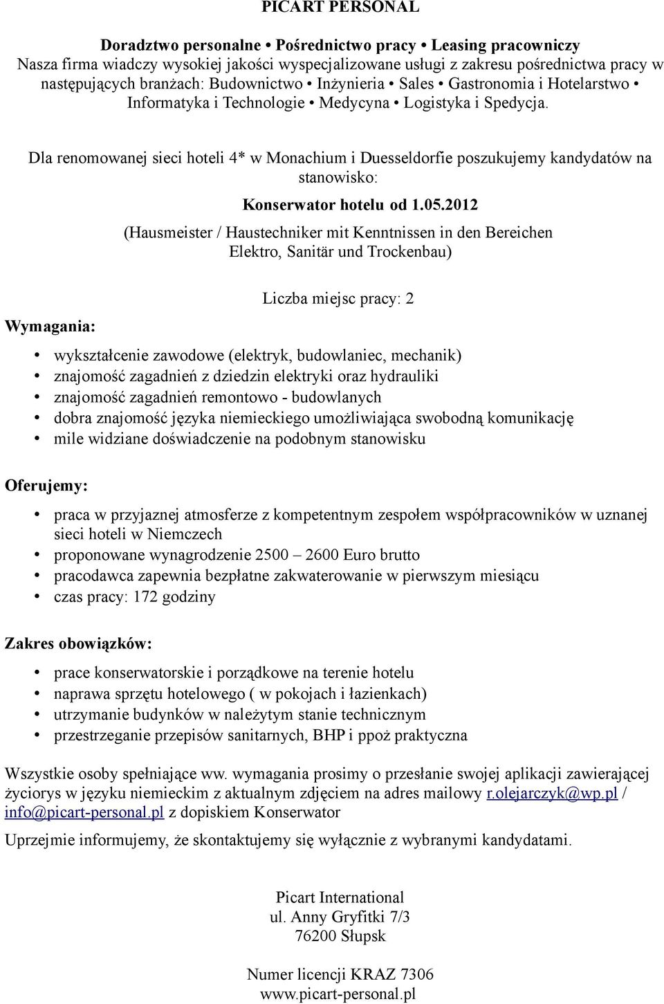 z dziedzin elektryki oraz hydrauliki znajomość zagadnień remontowo - budowlanych dobra znajomość języka niemieckiego umożliwiająca swobodną komunikację mile widziane doświadczenie na podobnym