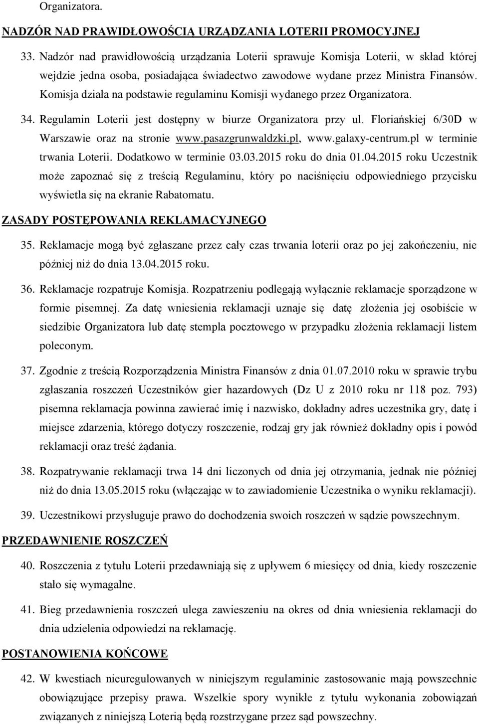 Komisja działa na podstawie regulaminu Komisji wydanego przez Organizatora. 34. Regulamin Loterii jest dostępny w biurze Organizatora przy ul. Floriańskiej 6/30D w Warszawie oraz na stronie www.