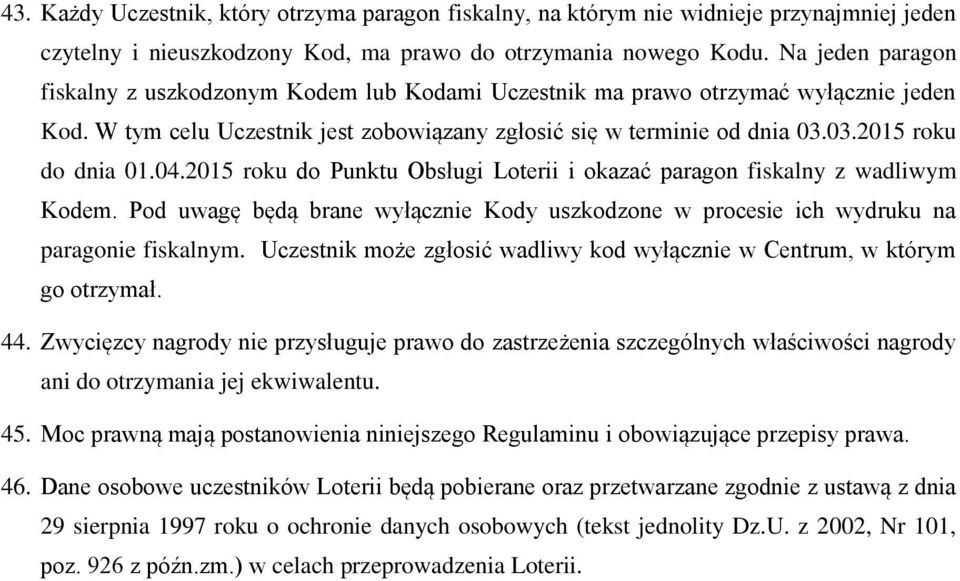 04.2015 roku do Punktu Obsługi Loterii i okazać paragon fiskalny z wadliwym Kodem. Pod uwagę będą brane wyłącznie Kody uszkodzone w procesie ich wydruku na paragonie fiskalnym.