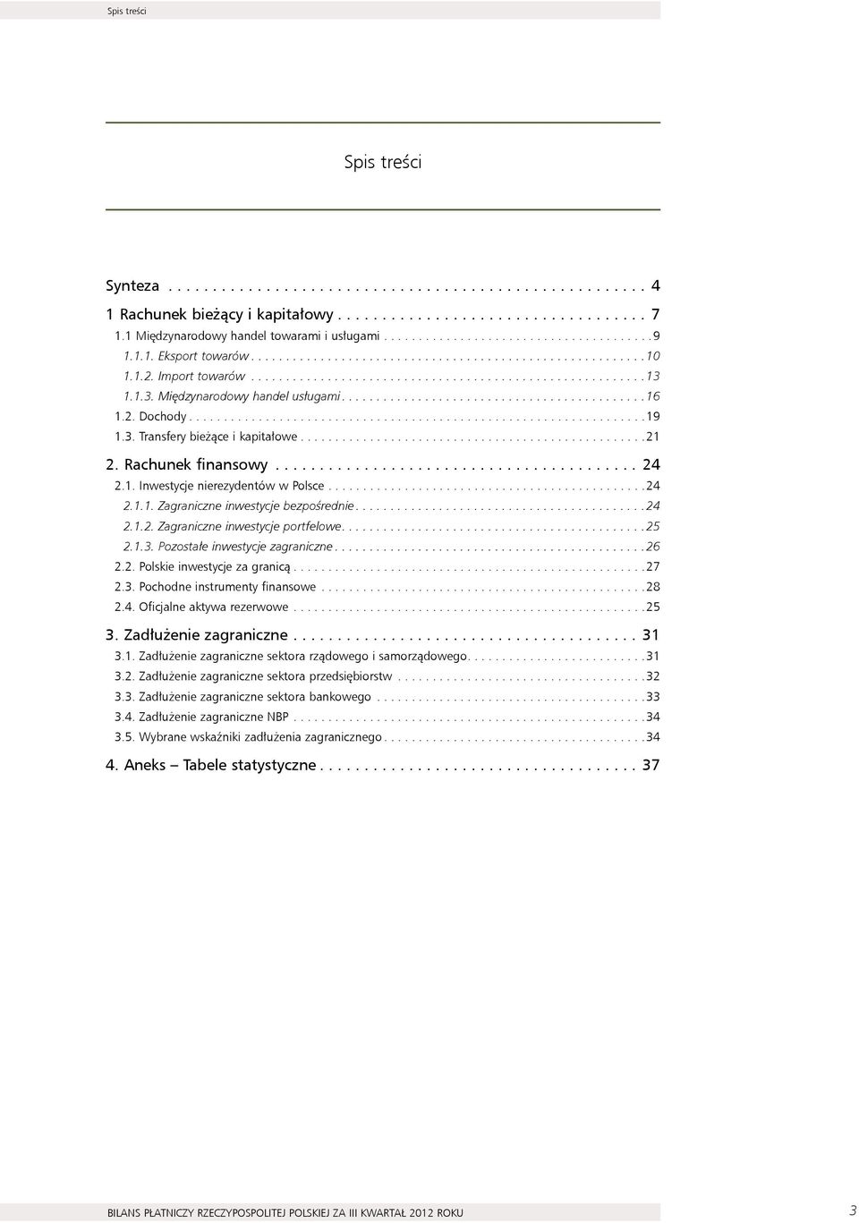 ..24 2.1.2. Zagraniczne inwestycje portfelowe...25 2.1.3. Pozostałe inwestycje zagraniczne...26 2.2. Polskie inwestycje za granicą...27 2.3. Pochodne instrumenty finansowe...28 2.4. Oficjalne aktywa rezerwowe.