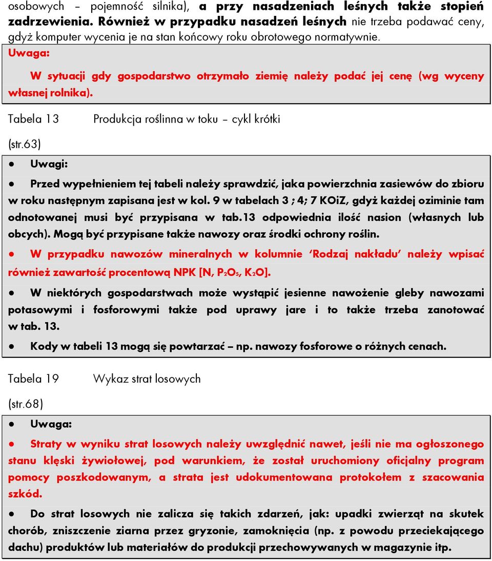 W sytuacji gdy gospodarstwo otrzymało ziemię należy podać jej cenę (wg wyceny własnej rolnika). Tabela 13 Produkcja roślinna w toku cykl krótki (str.