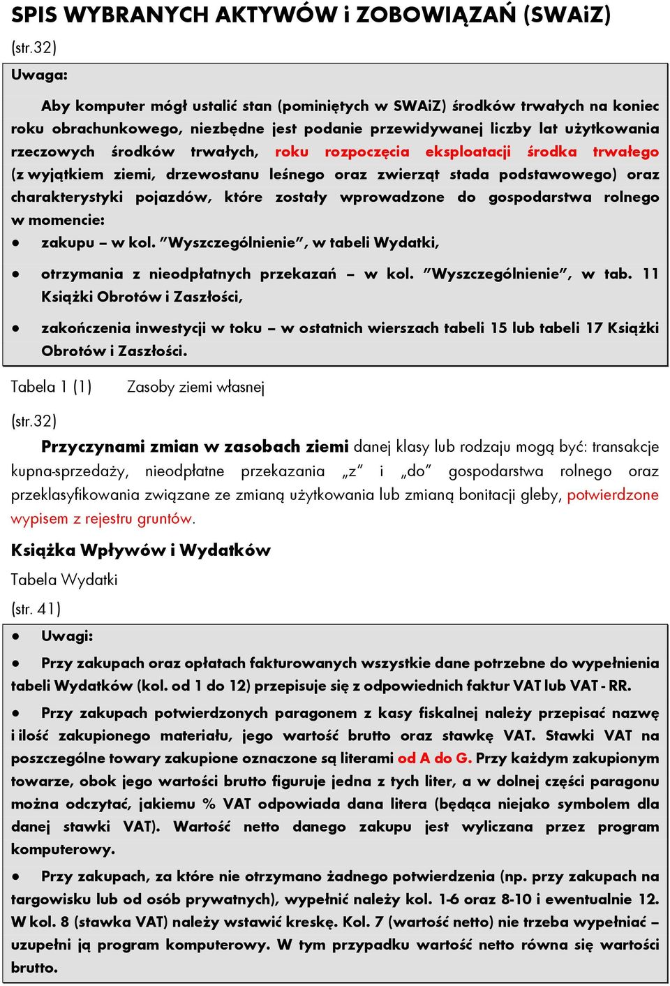 rozpoczęcia eksploatacji środka (z wyjątkiem ziemi, drzewostanu leśnego oraz zwierząt stada podstawowego) oraz charakterystyki pojazdów, które zostały wprowadzone do gospodarstwa rolnego w momencie: