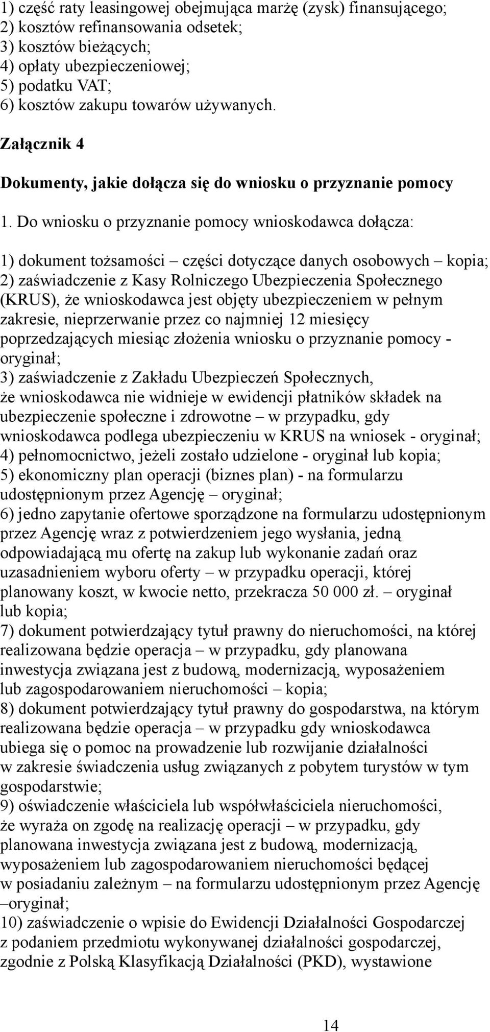 Do wniosku o przyznanie pomocy wnioskodawca dołącza: 1) dokument tożsamości części dotyczące danych osobowych kopia; 2) zaświadczenie z Kasy Rolniczego Ubezpieczenia Społecznego (KRUS), że