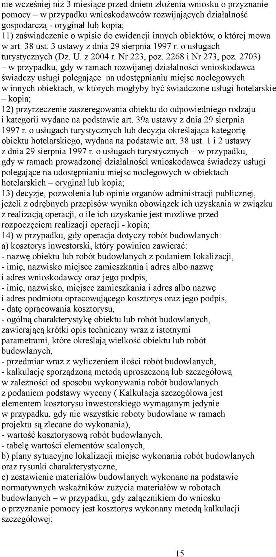 2703) w przypadku, gdy w ramach rozwijanej działalności wnioskodawca świadczy usługi polegające na udostępnianiu miejsc noclegowych w innych obiektach, w których mogłyby być świadczone usługi