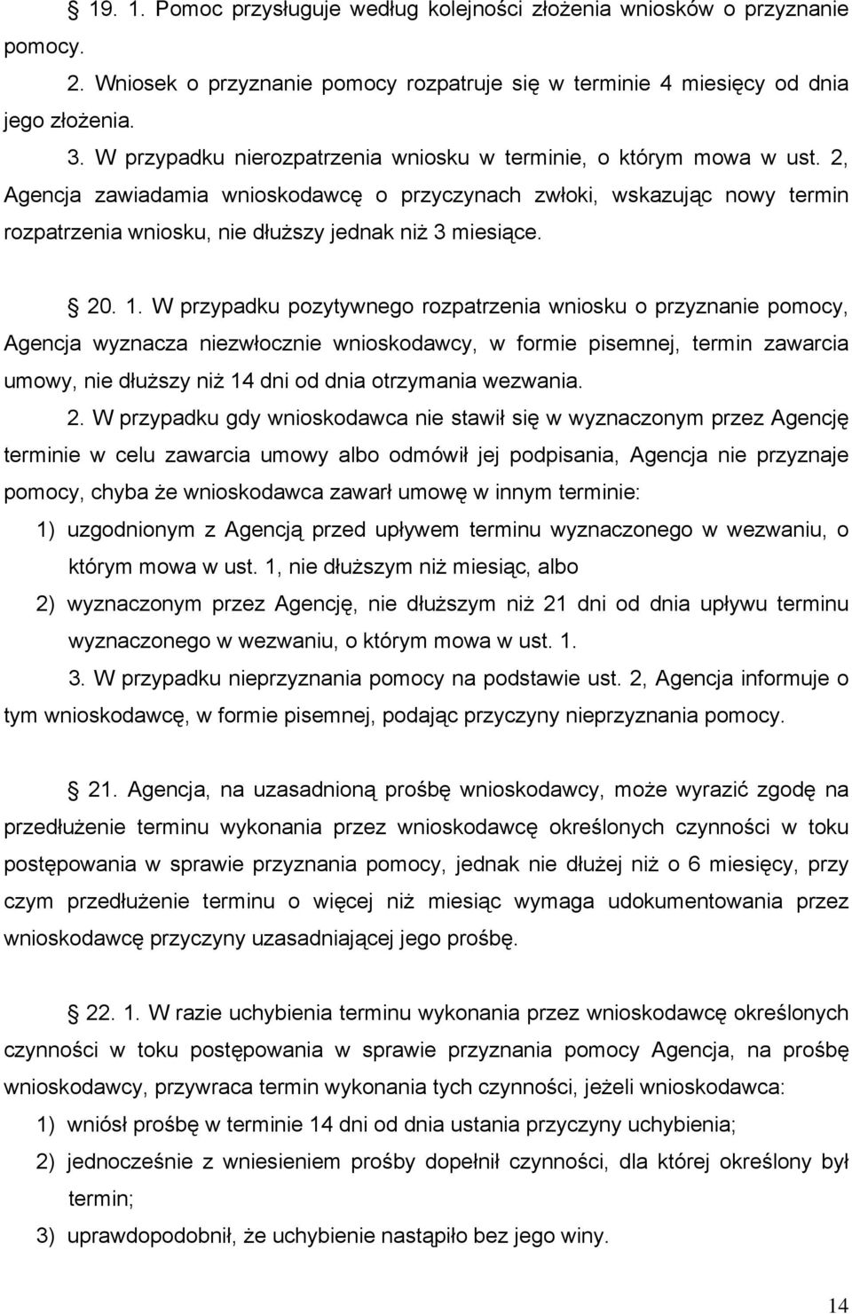 2, Agencja zawiadamia wnioskodawcę o przyczynach zwłoki, wskazując nowy termin rozpatrzenia wniosku, nie dłuższy jednak niż 3 miesiące. 20. 1.