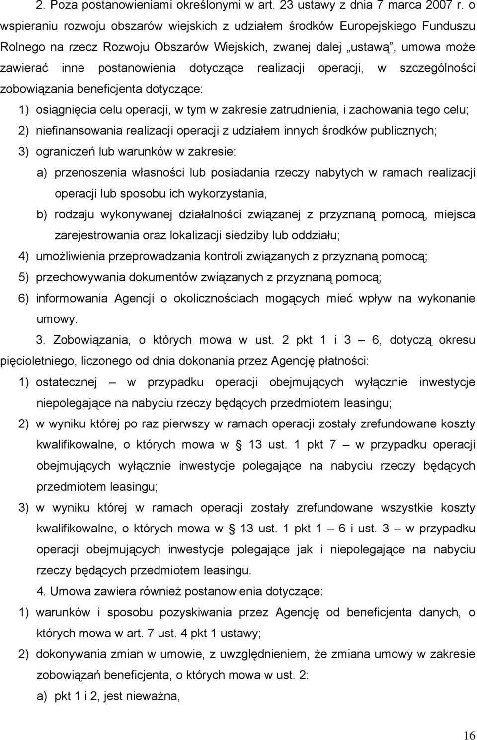 realizacji operacji, w szczególności zobowiązania beneficjenta dotyczące: 1) osiągnięcia celu operacji, w tym w zakresie zatrudnienia, i zachowania tego celu; 2) niefinansowania realizacji operacji z