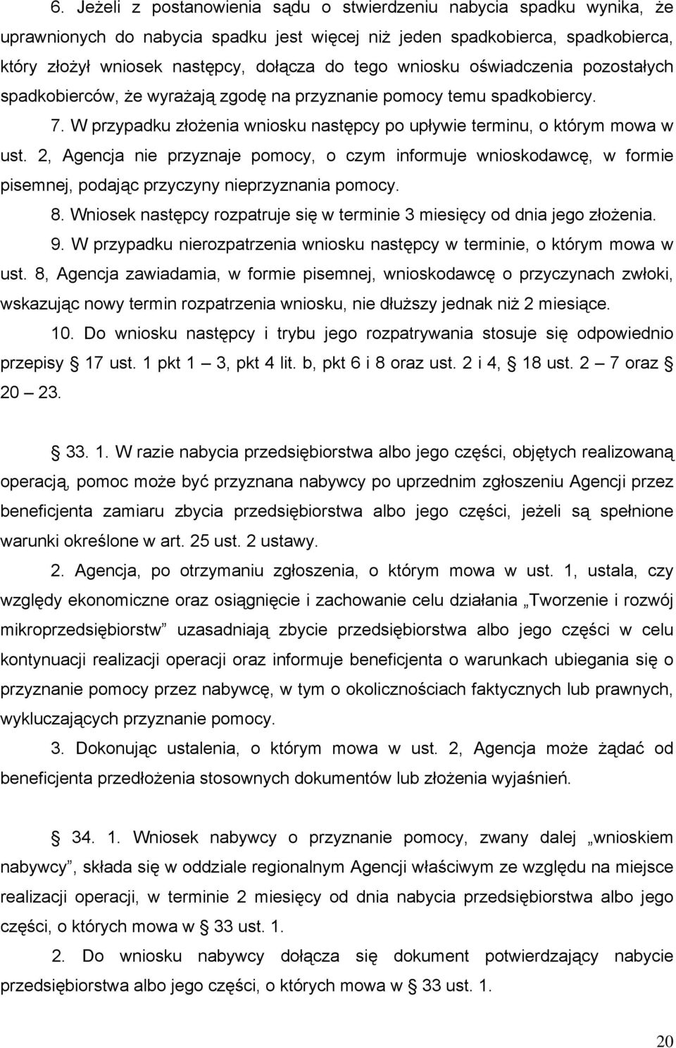 2, Agencja nie przyznaje pomocy, o czym informuje wnioskodawcę, w formie pisemnej, podając przyczyny nieprzyznania pomocy. 8.