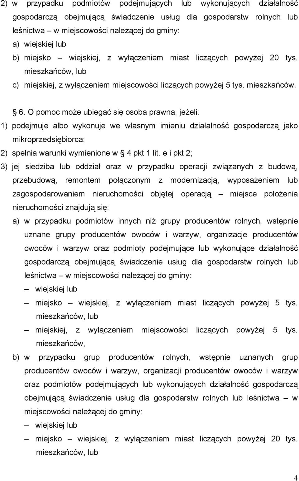 O pomoc może ubiegać się osoba prawna, jeżeli: 1) podejmuje albo wykonuje we własnym imieniu działalność gospodarczą jako mikroprzedsiębiorca; 2) spełnia warunki wymienione w 4 pkt 1 lit.