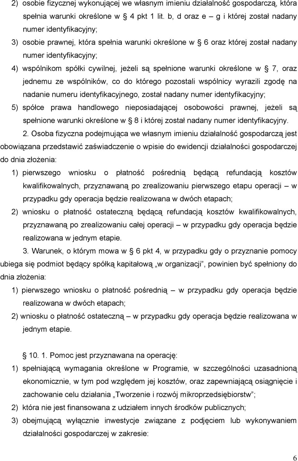 jeżeli są spełnione warunki określone w 7, oraz jednemu ze wspólników, co do którego pozostali wspólnicy wyrazili zgodę na nadanie numeru identyfikacyjnego, został nadany numer identyfikacyjny; 5)