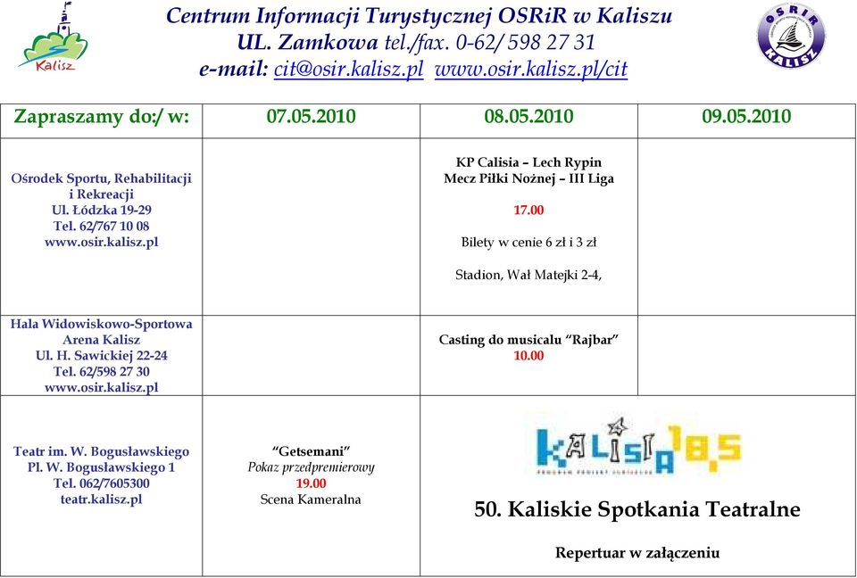 00 Bilety w cenie 6 zł i 3 zł Stadion, Wał Matejki 2-4, Hala Widowiskowo-Sportowa Arena Kalisz Ul. H. Sawickiej 22-24 Tel. 62/598 27 30 www.osir.kalisz.