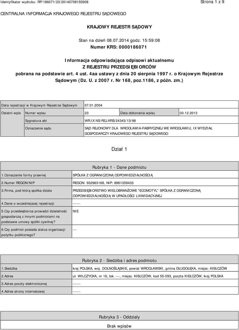 o Krajowym Rejestrze Sądowym (Dz. U. z 2007 r. Nr 168, poz.1186, z późn. zm.) Data rejestracji w Krajowym Rejestrze Sądowym 07.01.2004 Ostatni wpis Numer wpisu 23 Data dokonania wpisu 03.12.