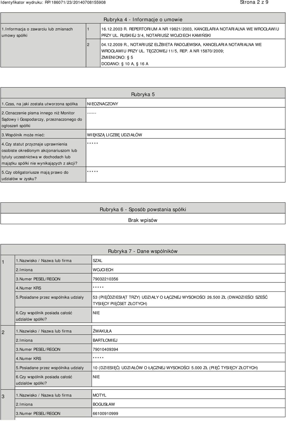 A NR 15870/2009; ZMIENIONO: 5 DODANO: 10 A, 16 A Rubryka 5 1.Czas, na jaki została utworzona spółka 2.Oznaczenie pisma innego niż Monitor Sądowy i Gospodarczy, przeznaczonego do ogłoszeń spółki 3.