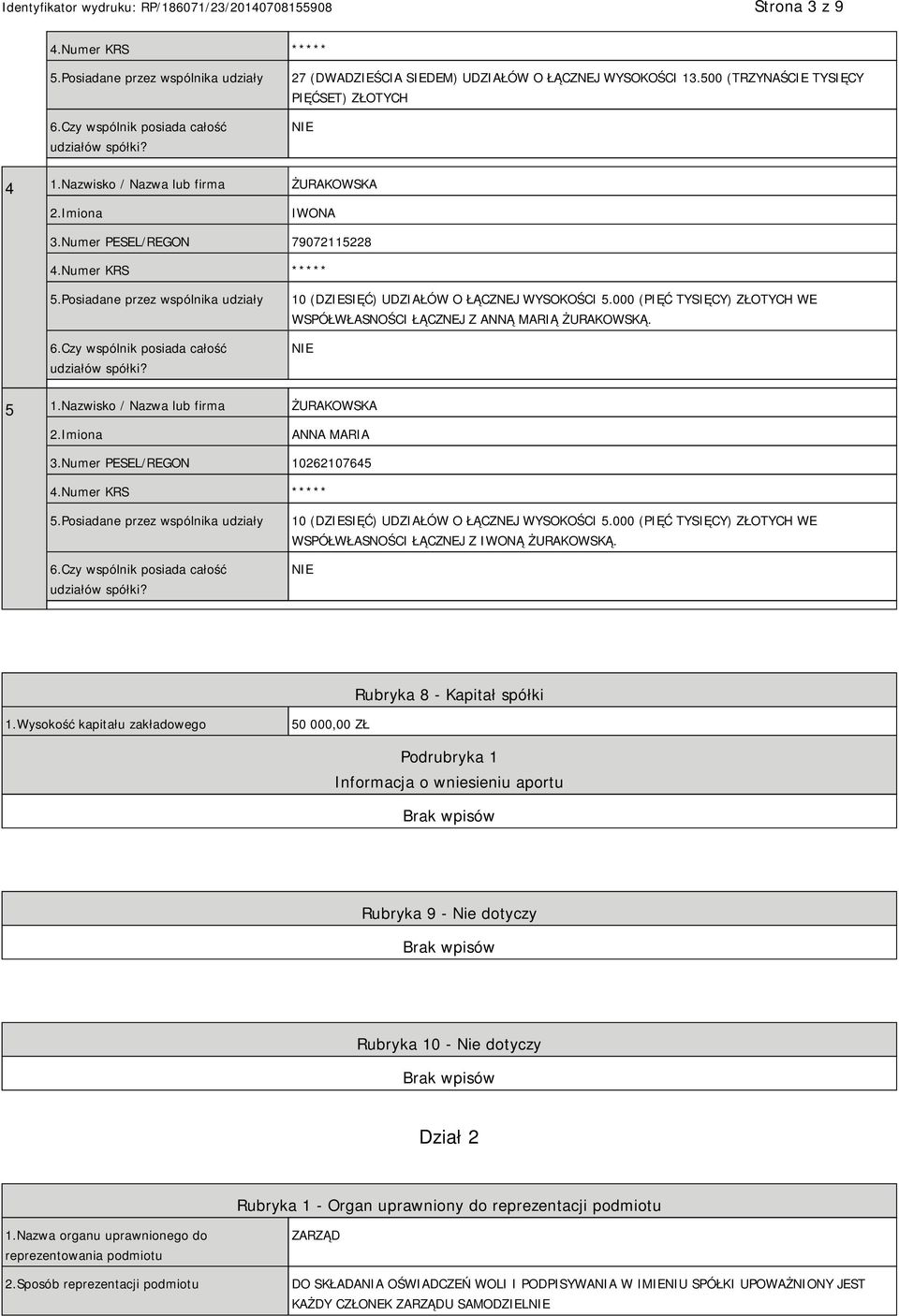 Nazwisko / Nazwa lub firma ŻURAKOWSKA ANNA MARIA 3.Numer PESEL/REGON 10262107645 10 (DZIESIĘĆ) UDZIAŁÓW O ŁĄCZNEJ WYSOKOŚCI 5.000 (PIĘĆ TYSIĘCY) ZŁOTYCH WE WSPÓŁWŁASNOŚCI ŁĄCZNEJ Z IWONĄ ŻURAKOWSKĄ.