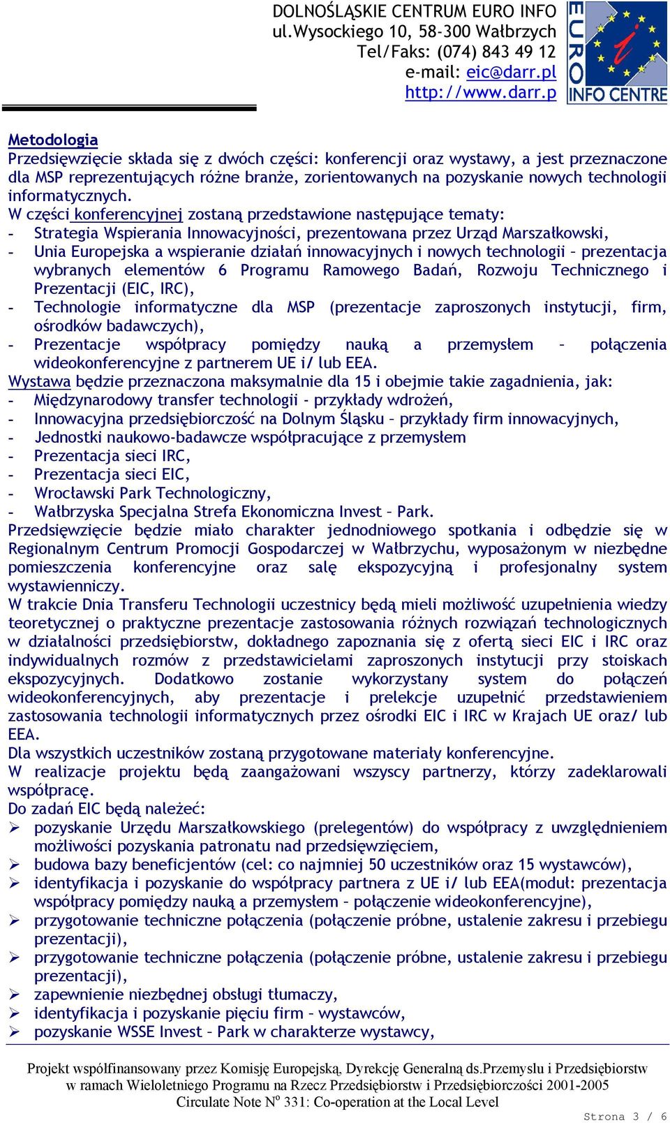 W części konferencyjnej zostaną przedstawione następujące tematy: - Strategia Wspierania Innowacyjności, prezentowana przez Urząd Marszałkowski, - Unia Europejska a wspieranie działań innowacyjnych i