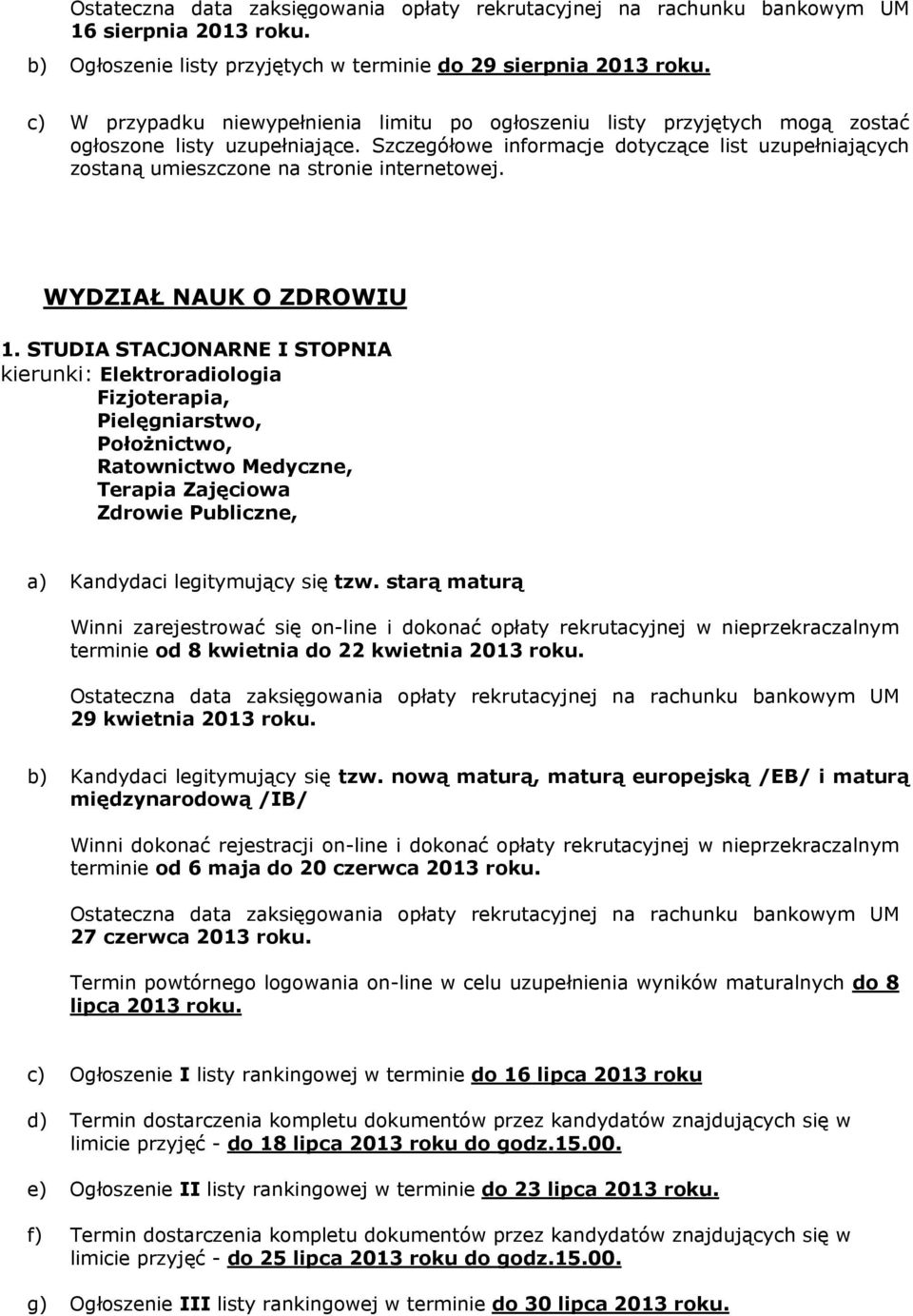 starą maturą Winni zarejestrować się on-line i dokonać opłaty rekrutacyjnej w nieprzekraczalnym terminie od 8 kwietnia do 22 kwietnia 2013 roku. 29 kwietnia 2013 roku.