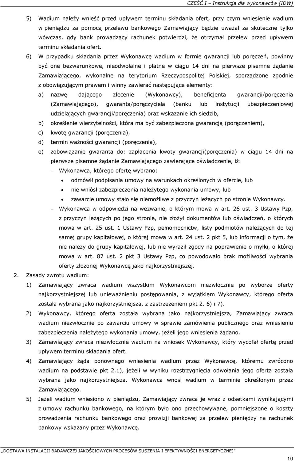 6) W przypadku składania przez Wykonawcę wadium w formie gwarancji lub poręczeń, powinny być one bezwarunkowe, nieodwołalne i płatne w ciągu 14 dni na pierwsze pisemne żądanie Zamawiającego,