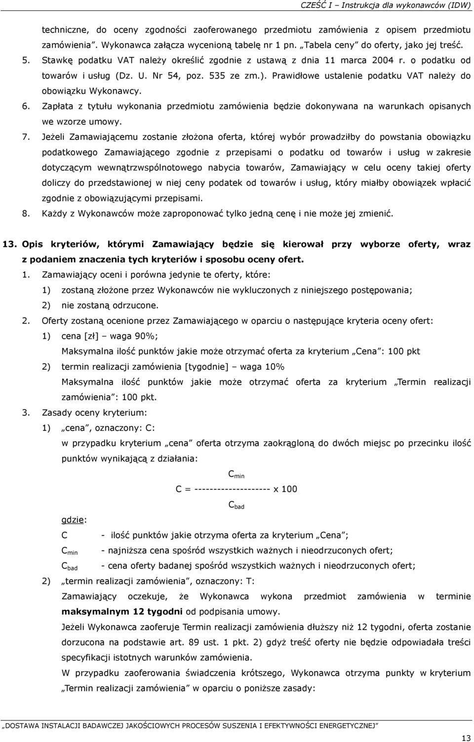 Prawidłowe ustalenie podatku VAT należy do obowiązku Wykonawcy. 6. Zapłata z tytułu wykonania przedmiotu zamówienia będzie dokonywana na warunkach opisanych we wzorze umowy. 7.