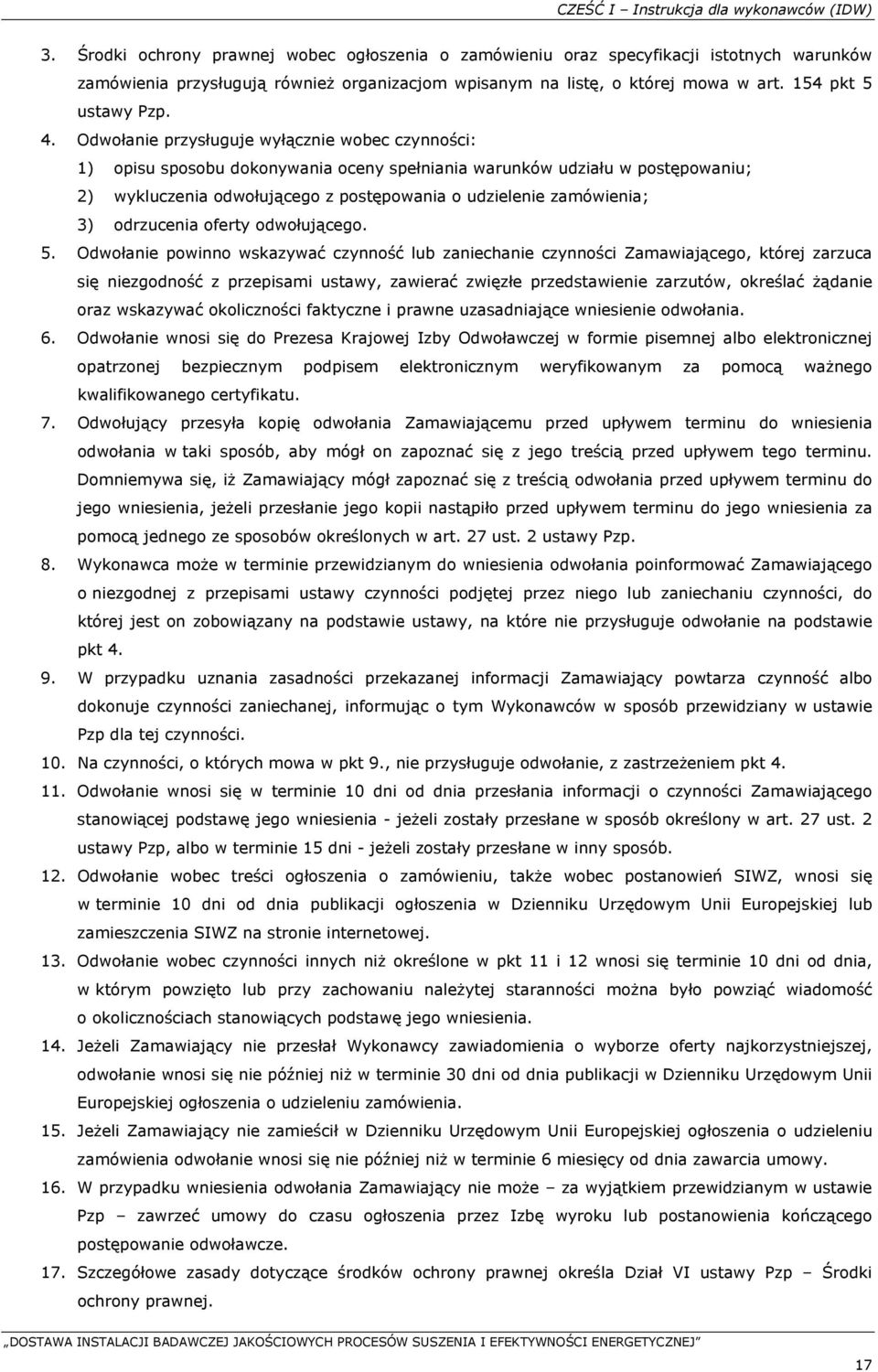 Odwołanie przysługuje wyłącznie wobec czynności: 1) opisu sposobu dokonywania oceny spełniania warunków udziału w postępowaniu; 2) wykluczenia odwołującego z postępowania o udzielenie zamówienia; 3)