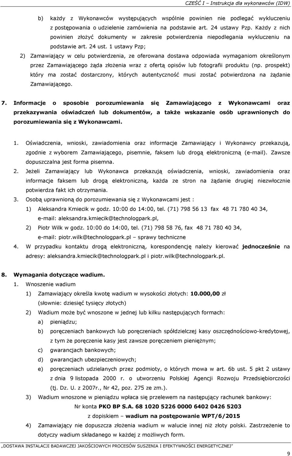 1 ustawy Pzp; 2) Zamawiający w celu potwierdzenia, ze oferowana dostawa odpowiada wymaganiom określonym przez Zamawiającego żąda złożenia wraz z ofertą opisów lub fotografii produktu (np.