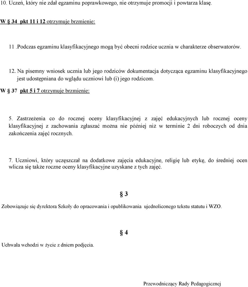 Na pisemny wniosek ucznia lub jego rodziców dokumentacja dotycząca egzaminu klasyfikacyjnego jest udostępniana do wglądu uczniowi lub (i) jego rodzicom. W 37 pkt 5 i 7 otrzymuje brzmienie: 5.