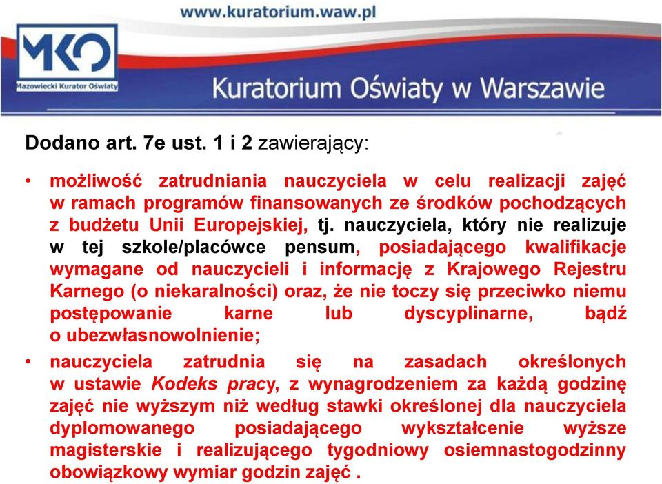 się przeciwko niemu postępowanie karne lub dyscyplinarne, bądź o ubezwłasnowolnienie; nauczyciela zatrudnia się na zasadach określonych w ustawie Kodeks pracy, z wynagrodzeniem za każdą godzinę