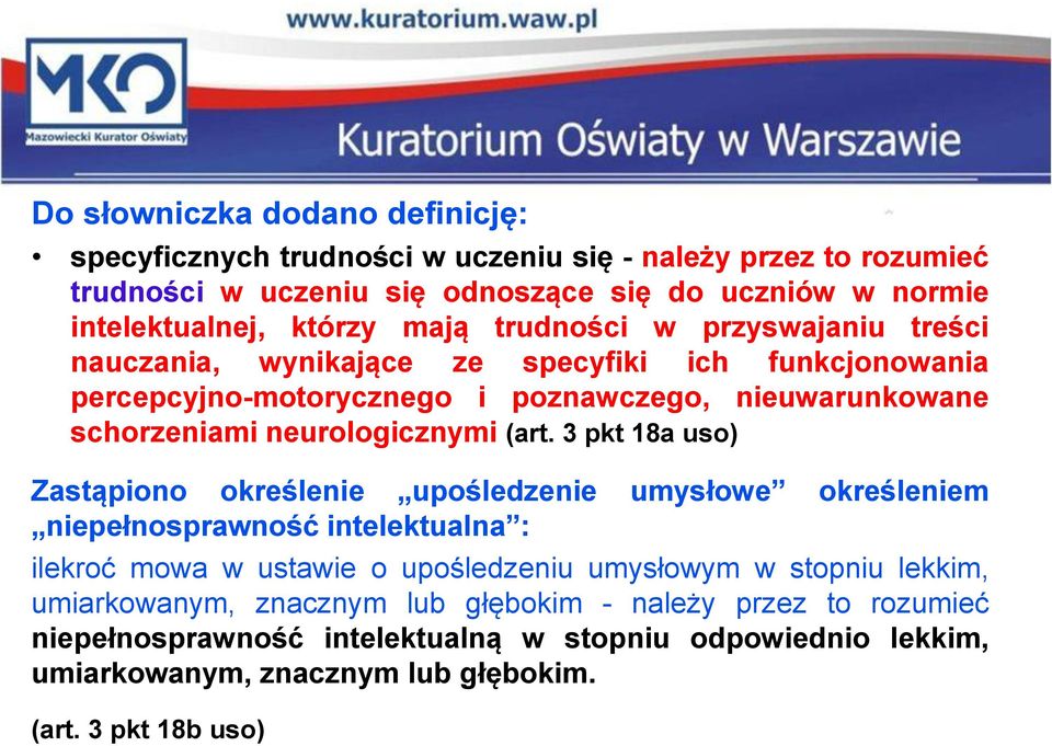 (art. 3 pkt 18a uso) Zastąpiono określenie upośledzenie umysłowe określeniem niepełnosprawność intelektualna : ilekroć mowa w ustawie o upośledzeniu umysłowym w stopniu lekkim,