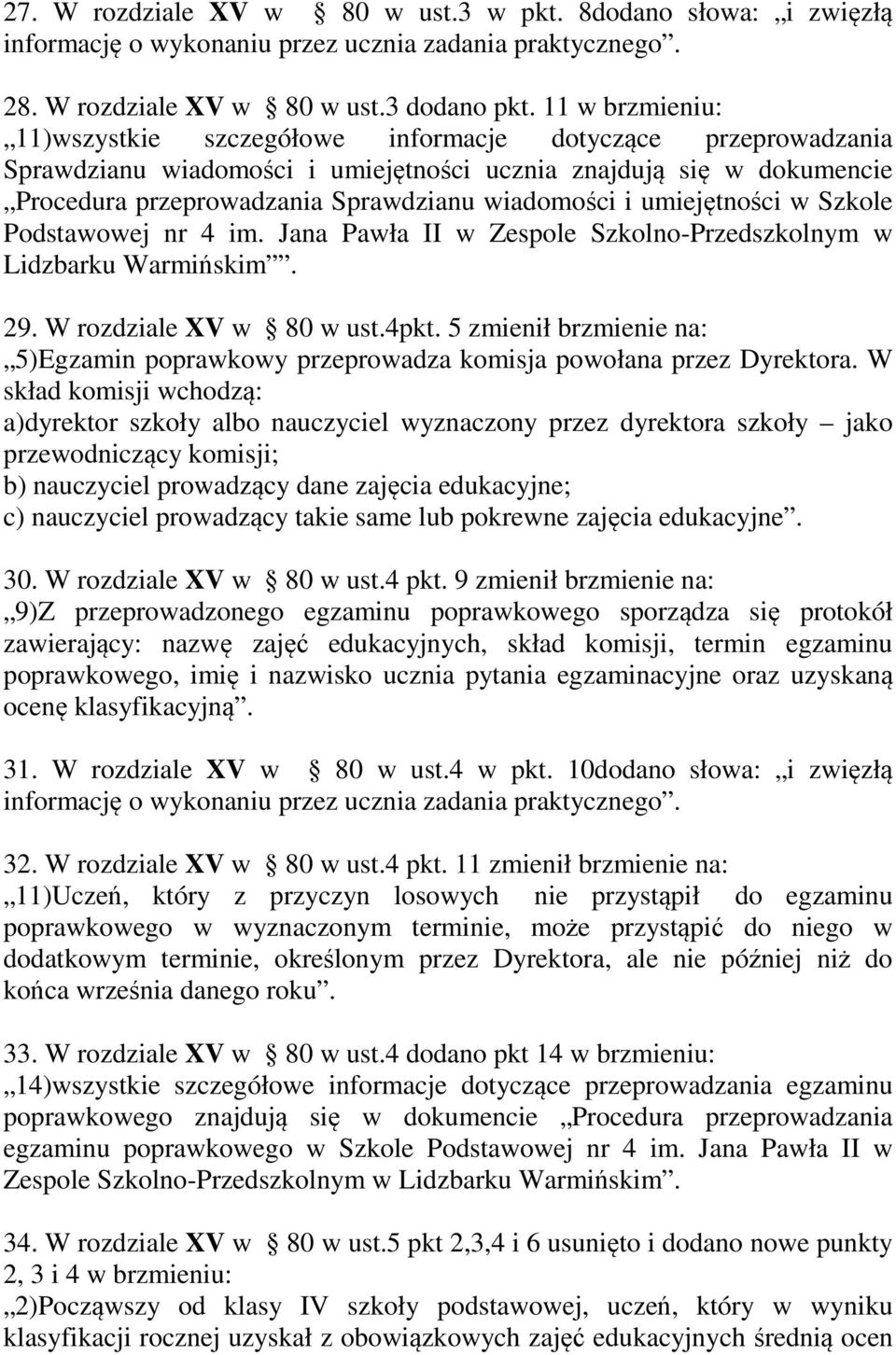 umiejętności w Szkole Podstawowej nr 4 im. Jana Pawła II w Zespole Szkolno-Przedszkolnym w Lidzbarku Warmińskim. 29. W rozdziale XV w 80 w ust.4pkt.