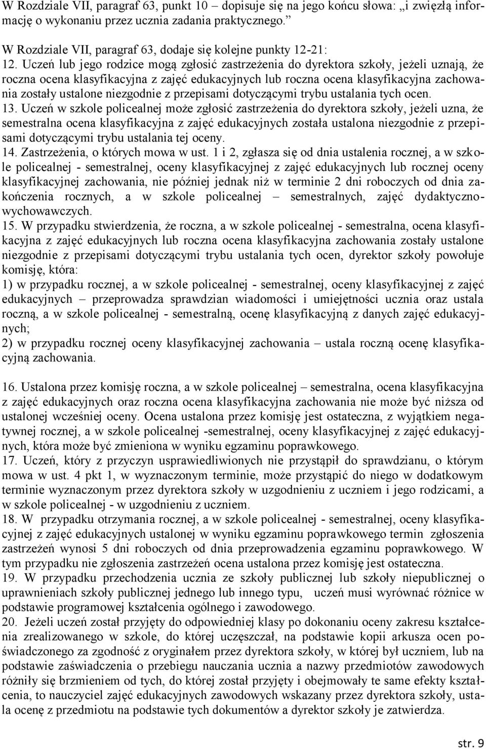 Uczeń lub jego rodzice mogą zgłosić zastrzeżenia do dyrektora szkoły, jeżeli uznają, że roczna ocena klasyfikacyjna z zajęć edukacyjnych lub roczna ocena klasyfikacyjna zachowania zostały ustalone