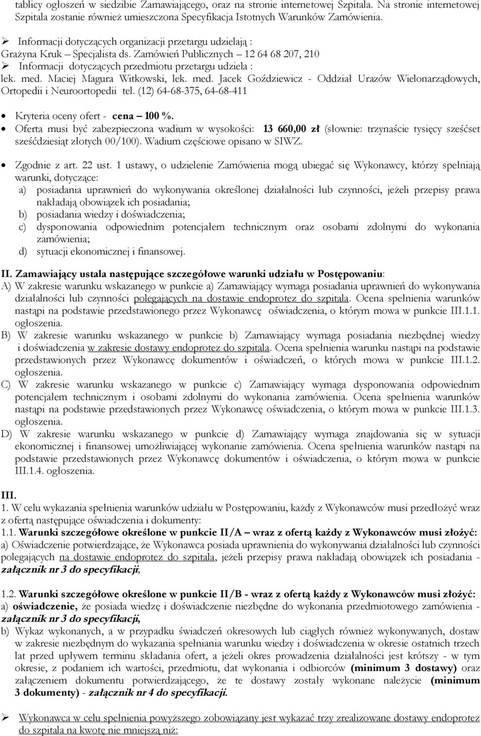 Maciej Magura Witkowski, lek. med. Jacek Goździewicz - Oddział Urazów Wielonarządowych, Ortopedii i Neuroortopedii tel. (12) 64-68-375, 64-68-411 Kryteria oceny ofert - cena 100 %.