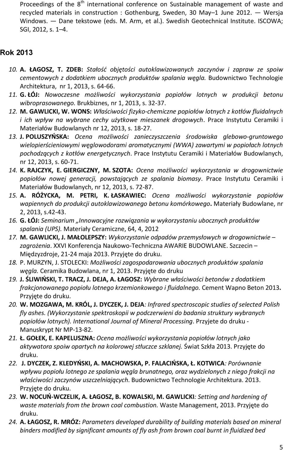 ZDEB: Stałość objętości autoklawizowanych zaczynów i zapraw ze spoiw cementowych z dodatkiem ubocznych produktów spalania węgla. Budownictwo Technologie Architektura, nr 1, 2013, s. 64-66. 11. G.