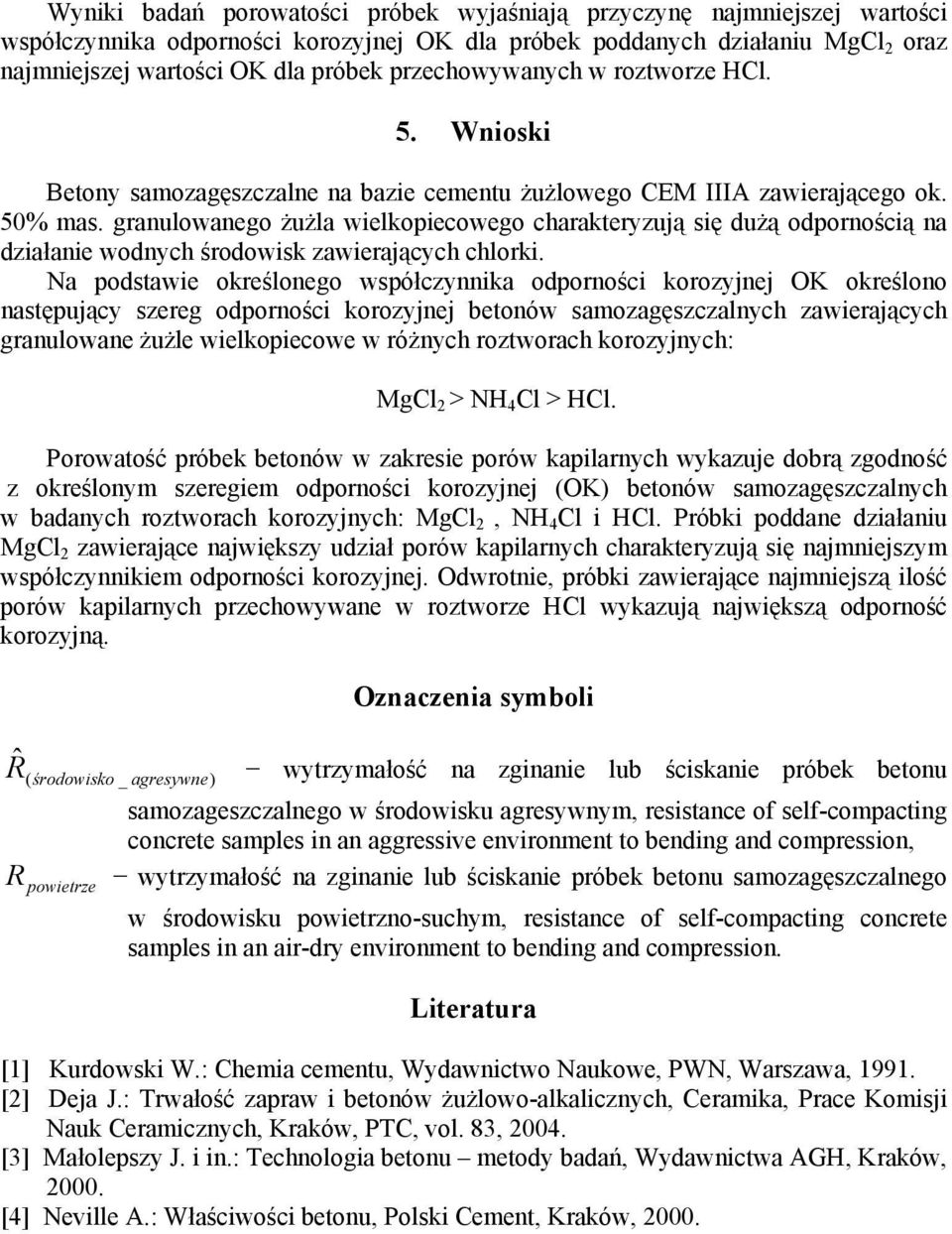 granulowanego żużla wielkopiecowego charakteryzują się dużą odpornością na działanie wodnych środowisk zawierających chlorki.