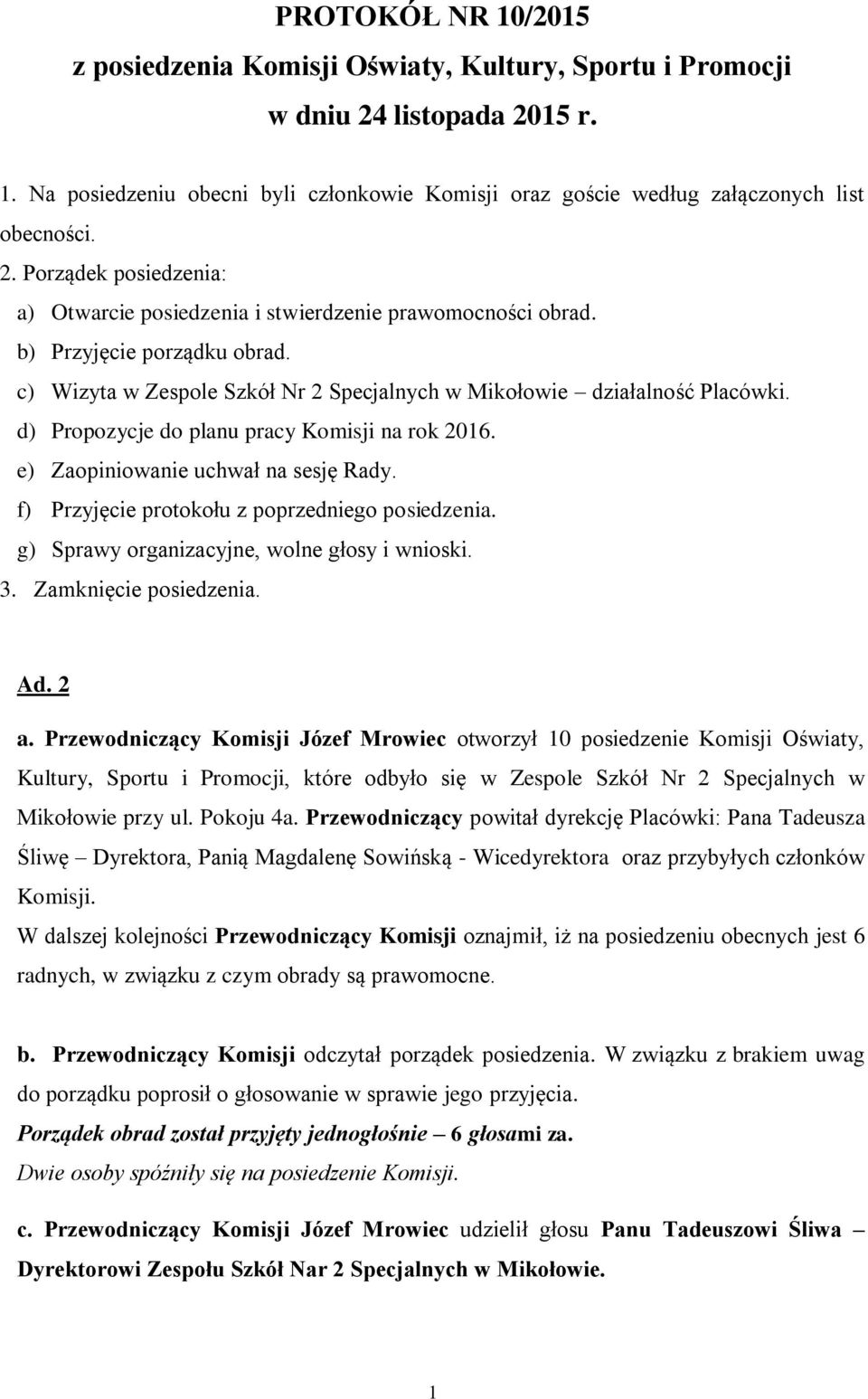 d) Propozycje do planu pracy Komisji na rok 2016. e) Zaopiniowanie uchwał na sesję Rady. f) Przyjęcie protokołu z poprzedniego posiedzenia. g) Sprawy organizacyjne, wolne głosy i wnioski. 3.